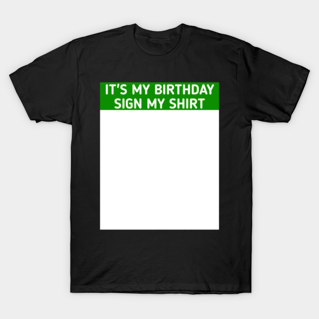 It s My Birthday Sign My Shirt It s My Birthday Sign My Shirt It s My Birthday Sign My Shirt 